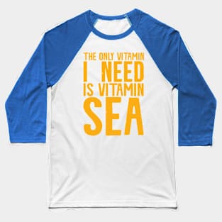 The Only Vitamin I Need Is Vitamin Sea | Sea Pun Baseball T-Shirt